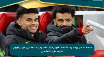 محمد صلاح يوجه وداعاً خاصاً للويز دياز عقب رحيله المفاجئ عن ليفربول، تعرف على التفاصيل